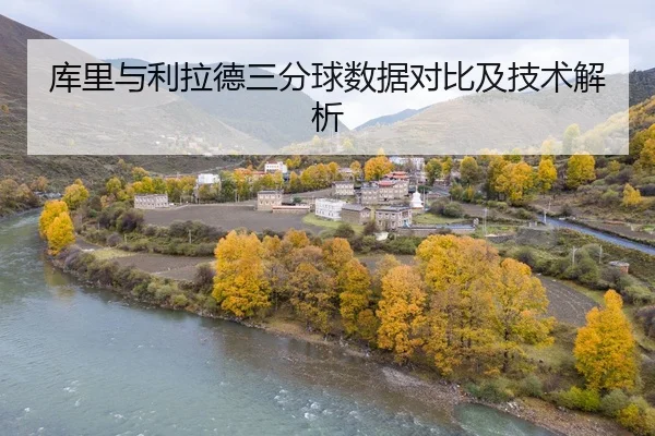 库里与利拉德三分球数据对比及技术解析